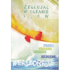 Wierszobranie : wybór wierszy poetów na emigracji. T. 2, Żeglując w oceanie słów